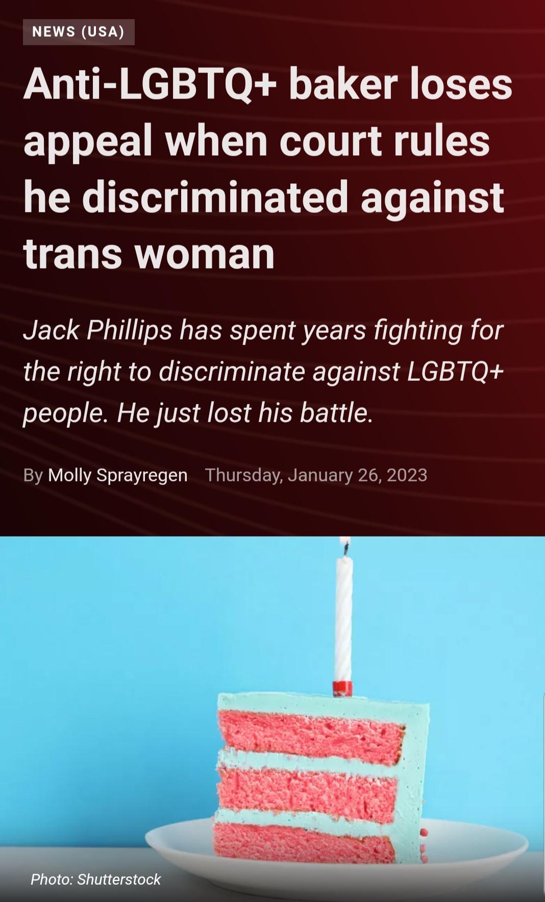 NEWS USA Anti LGBTQ baker loses appeal when court rules GEN TR I BV R ET HELERTET BT Jack Phillips has spent years fighting for the right to discriminate against LGBTQ people He just lost his battle By Molly Sprayregen Thursday January 26 2023