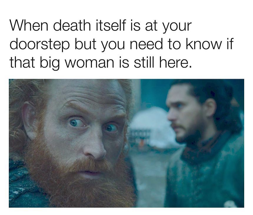 When death itself is at your doorstep but you need to know if that big woman is still here