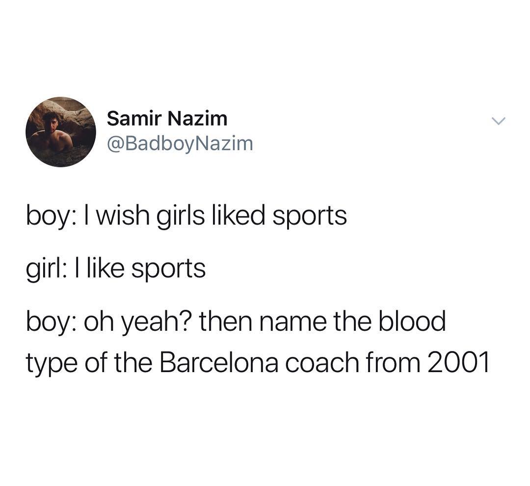 Samir Nazim BadboyNazim boy wish girls liked sports girl like sports boy oh yeah then name the blood type of the Barcelona coach from 2001
