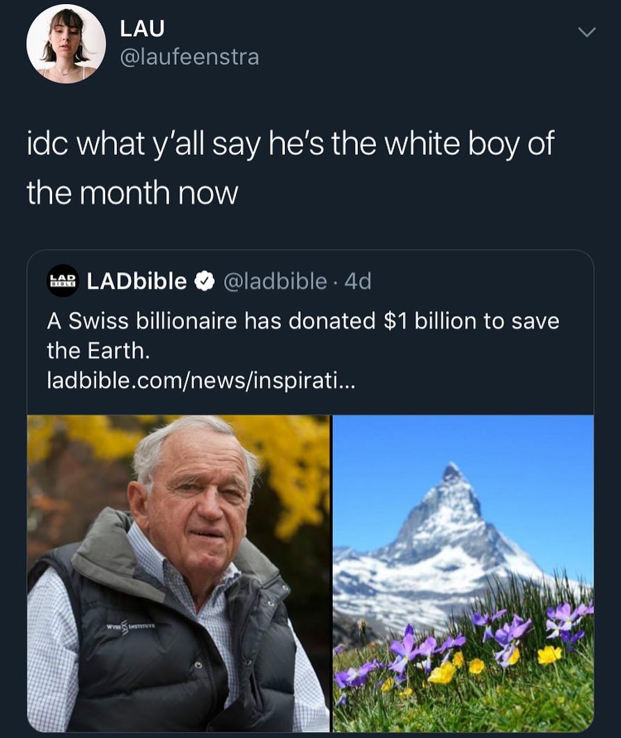 WV v QIEMEERNIE idc what yall say hes the white boy of alaglelaliaNale 522 LADbible ladbible 4d A Swiss billionaire has donated 1 billion to save the Earth ETe o o Xl aa Vg VAT Ao EY o 1 IO
