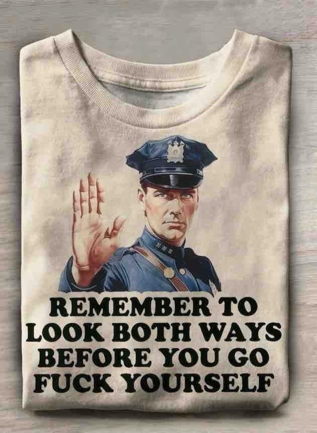 REMEMBER TO LOOK BOTH WAYS BEFORE YOU GO FUCK YOURSELF