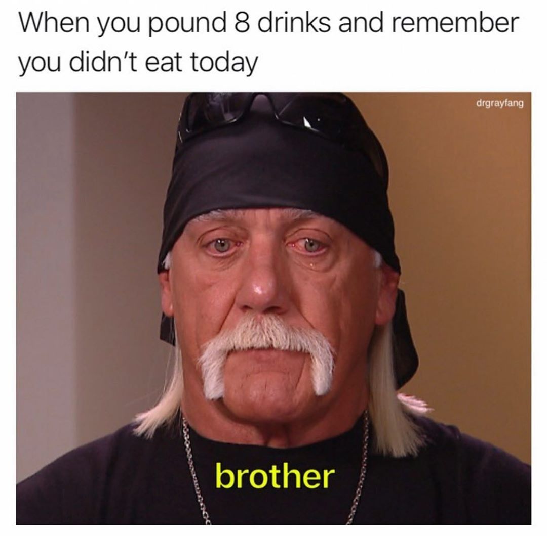 When you pound 8 drinks and remember you didnt eat today lrfj IR og0da