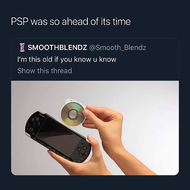 PSP was so ahead of its time SMOOTHBLENDZ Smooth_Blendz Im this old if you know u know SlAGIERGIEE