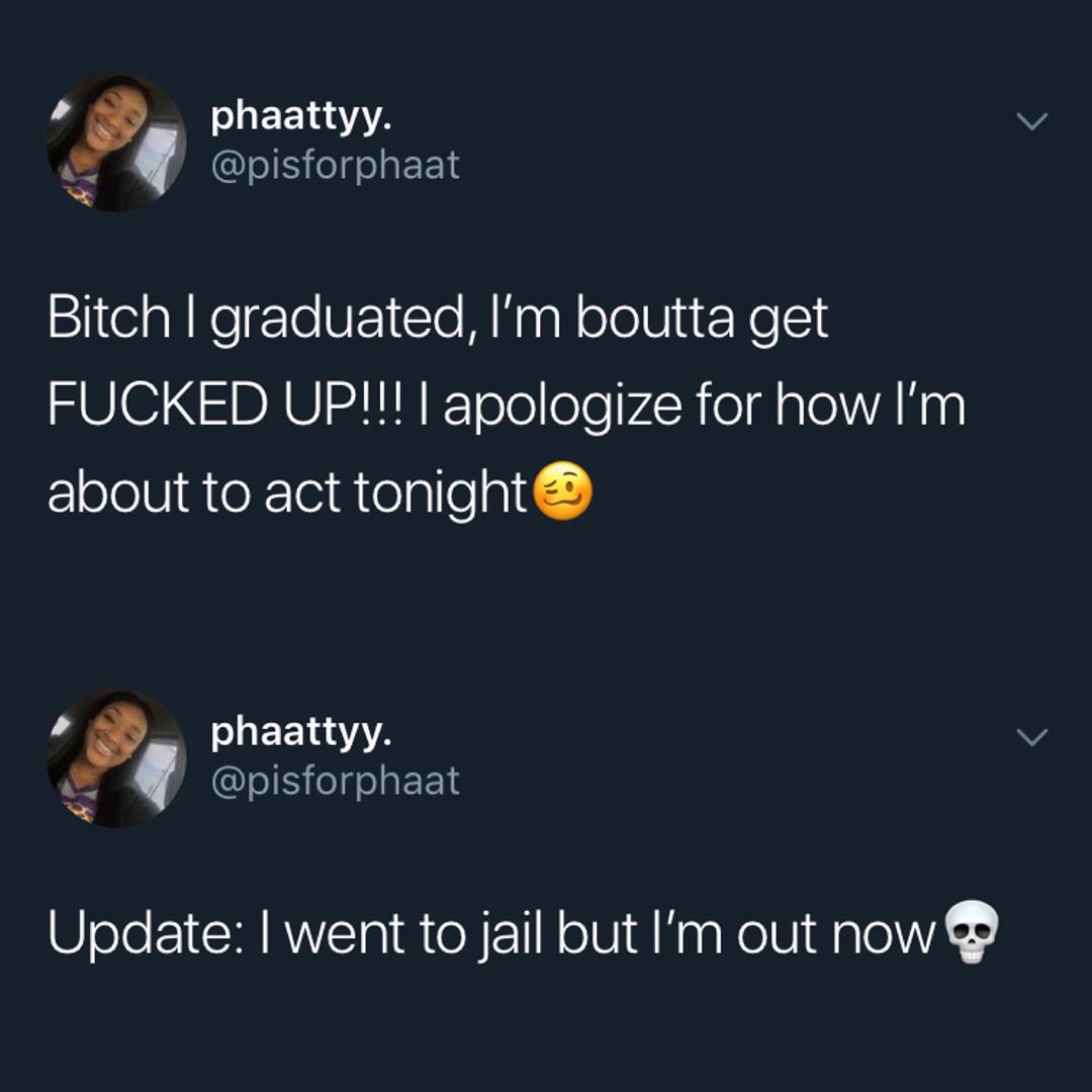 4 _ phaattyy pisforphaat Bitch graduated Im boutta get HU0 DRVINF TolelelevRieldale AN about to act tonight IEEIAA N pisforphaat X Update went to jail but Im out now