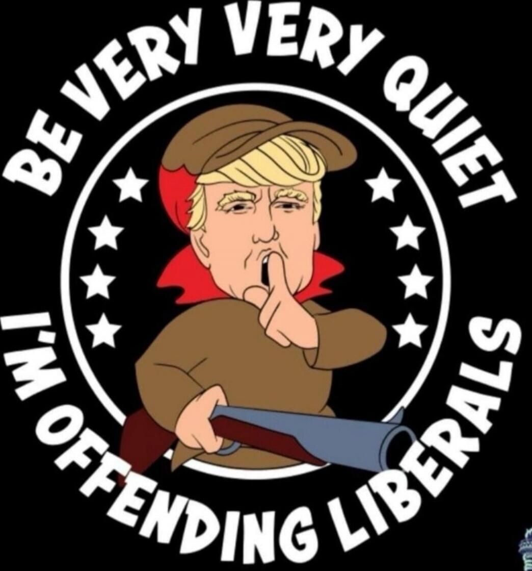 BE VERY VERY QUIET I'M OFFENDING LIBERALS