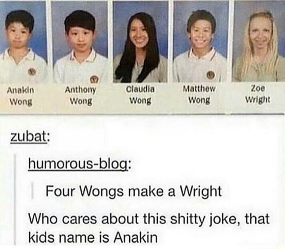 Anakin Anthony Claudia Matthew Wong Wong Wong Wong Wright zubat humorous blog Four Wongs make a Wright Who cares about this shitty joke that kids name is Anakin