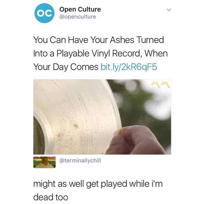 Open Culture openculture You Can Have Your Ashes Turned Into a Playable Vinyl Record When Your Day Comes bitly2kR6gF5 terrmAineIlychill might as well get played while im dead too