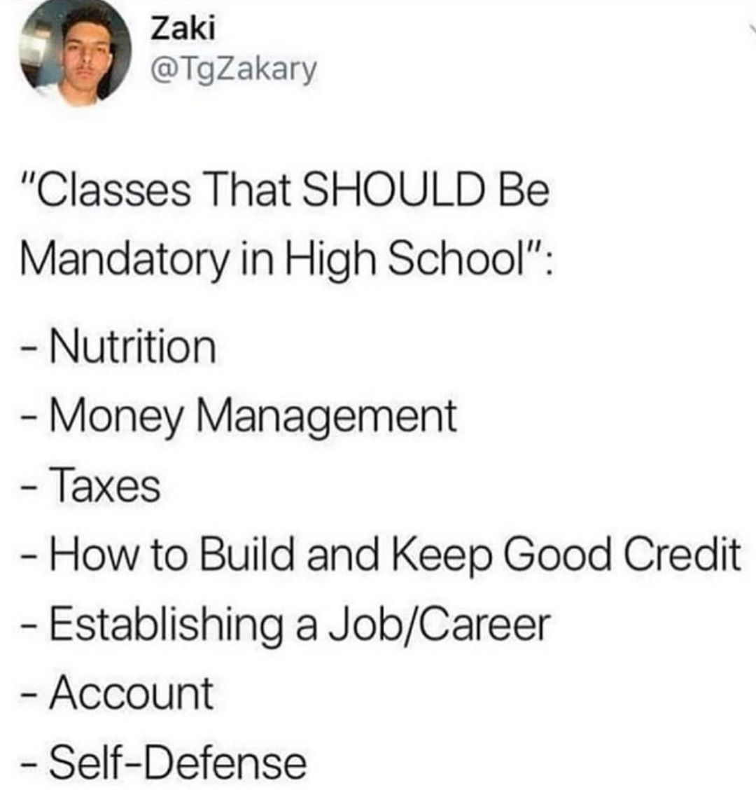 Zaki TgZakary Classes That SHOULD Be Mandatory in High School Nutrition Money Management Taxes How to Build and Keep Good Credit Establishing a JobCareer Account Self Defense