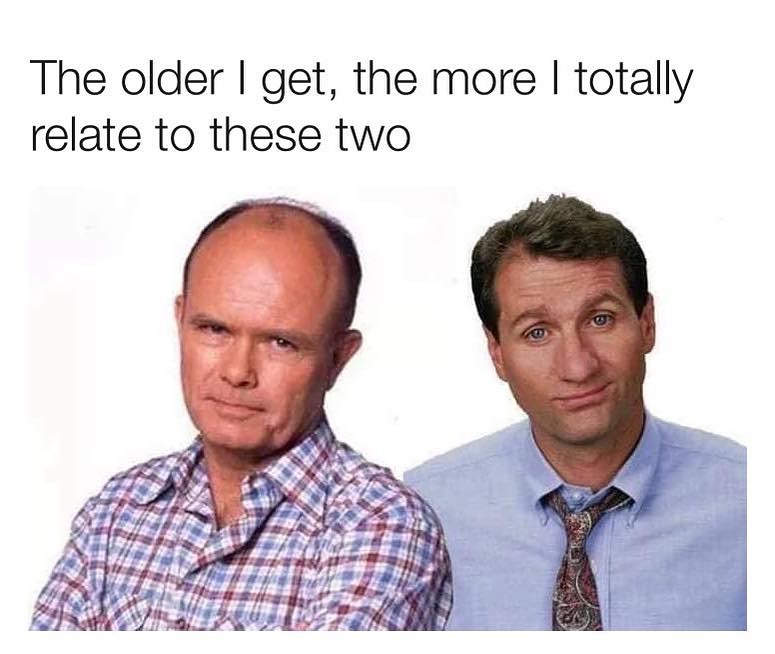 The older get the more totally relate to these two