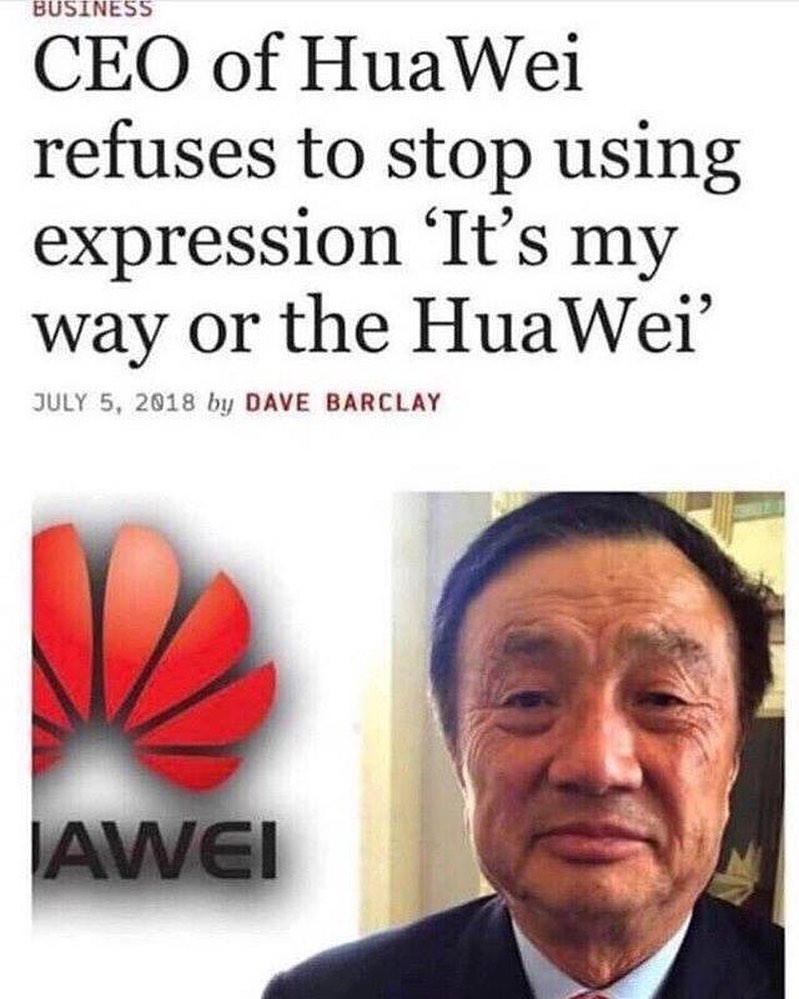 CEO of HuaWei refuses to stop using expression Its my way or the HuaWer JULY 5 2018 by DAVE BARCLAY