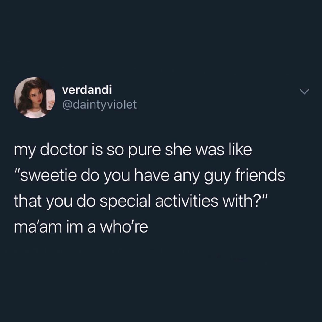 VEIGETgle i LeE1alaYAVAle 14 my doctor is so pure she was like sweetie do you have any guy friends that you do special activities with maam im a whore