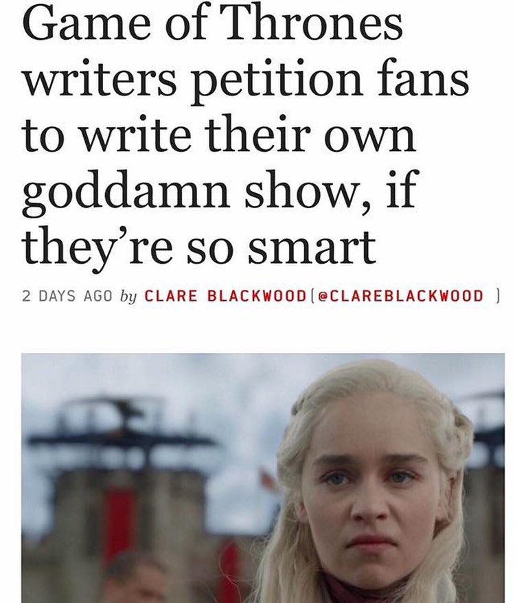 Game of Thrones writers petition fans to write their own goddamn show if theyre so smart 2 DAYS AGO by CLARE BLACKWOOD eCLAREBLACKWOOD