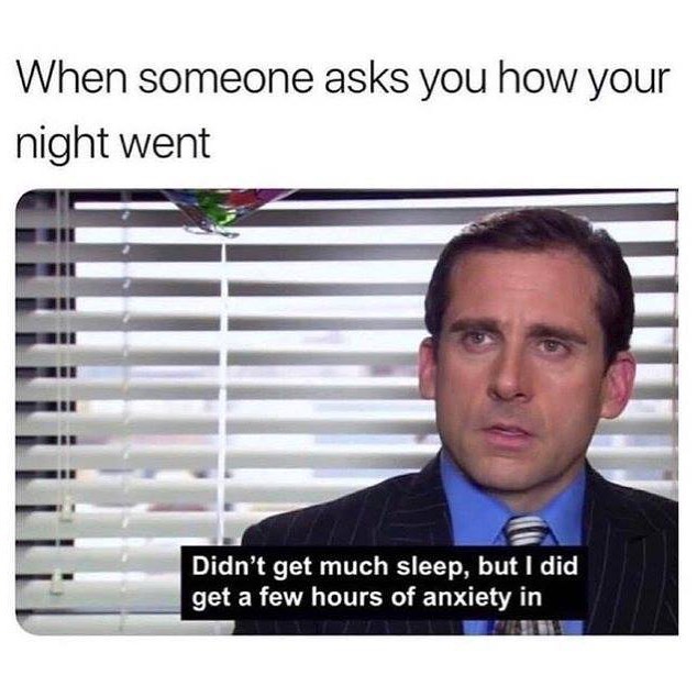When someone asks you how your night went Didnt get much sleep but did get a few hours of anxiety in