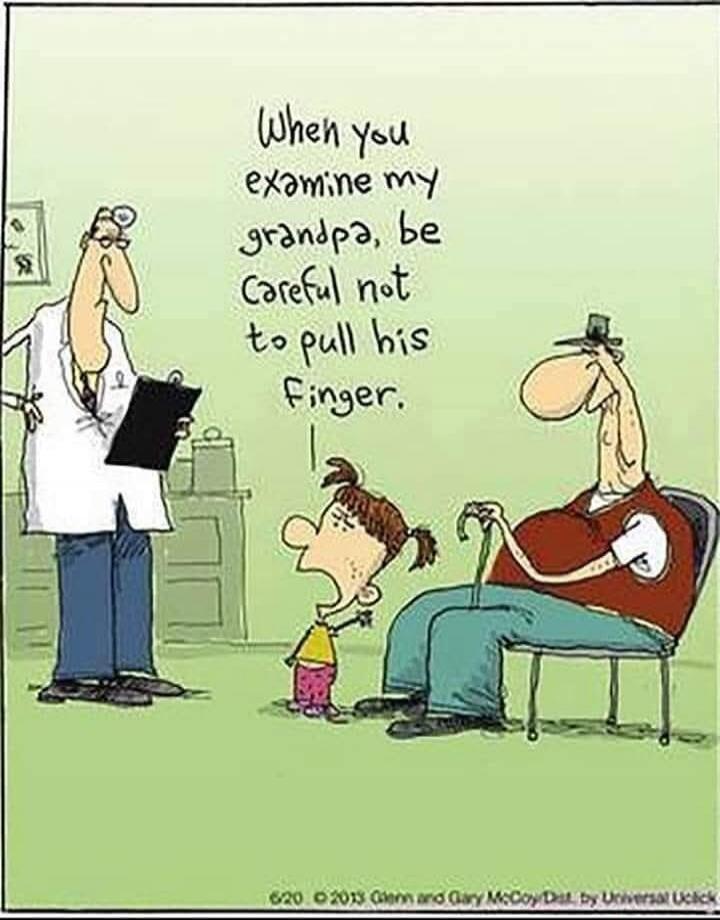 When you examine my grandpa, be careful not to pull his finger.