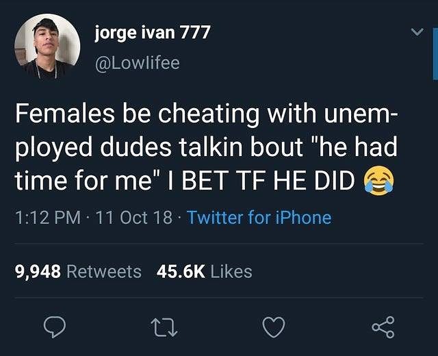 jorge ivan 777 A Lowlifee Females be cheating with unem o0Ye Ne STe SR 11 Tg W ool Ui s TN E ol time for me BET TF HEDID 112 PM 11 Oct 18 Twitter for iPhone LR 7 RRETEET O GREES 9 Tl O 3
