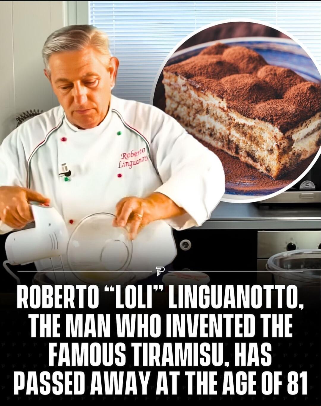 ROBERTO LOLI LINGUANOTTO THE MAN WHO INVENTED THE FAMOUS TIRAMISU HAS PRSSED AWAY AT THE AGE OF 81