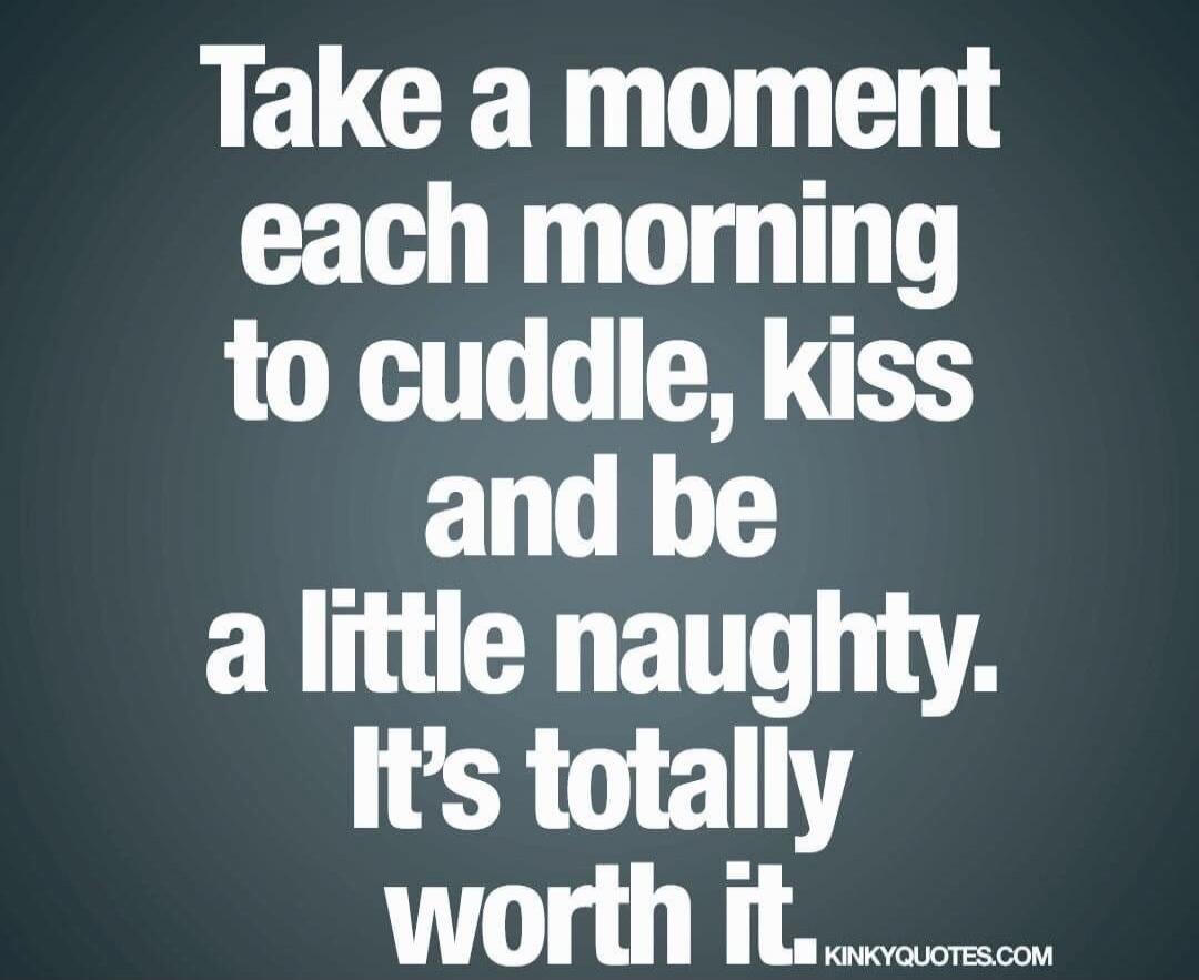 Take a moment each morning to cuddle, kiss and be a little naughty. It's totally worth it.