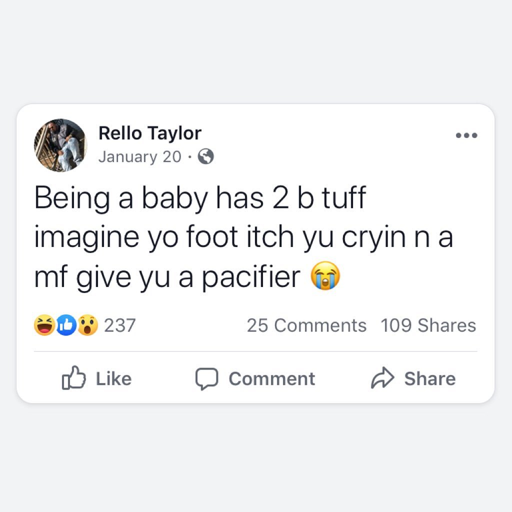 m Rello Taylor January 20 Q Being a baby has 2 b tuff imagine yo foot itch yu cryinn a mf give yu a pacifier D 237 25 Comments 109 Shares o Like Comment Share