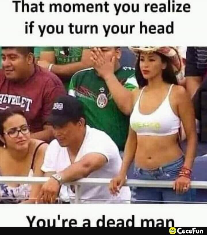 That moment you realize if you turn your head You're a dead man
