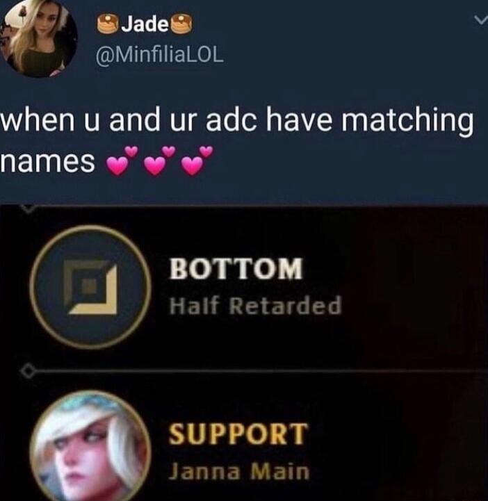 Jaded MinfiliaLOL when u and ur adc have matching names _l eymel GELE I LY SUPPORT SELLERETD