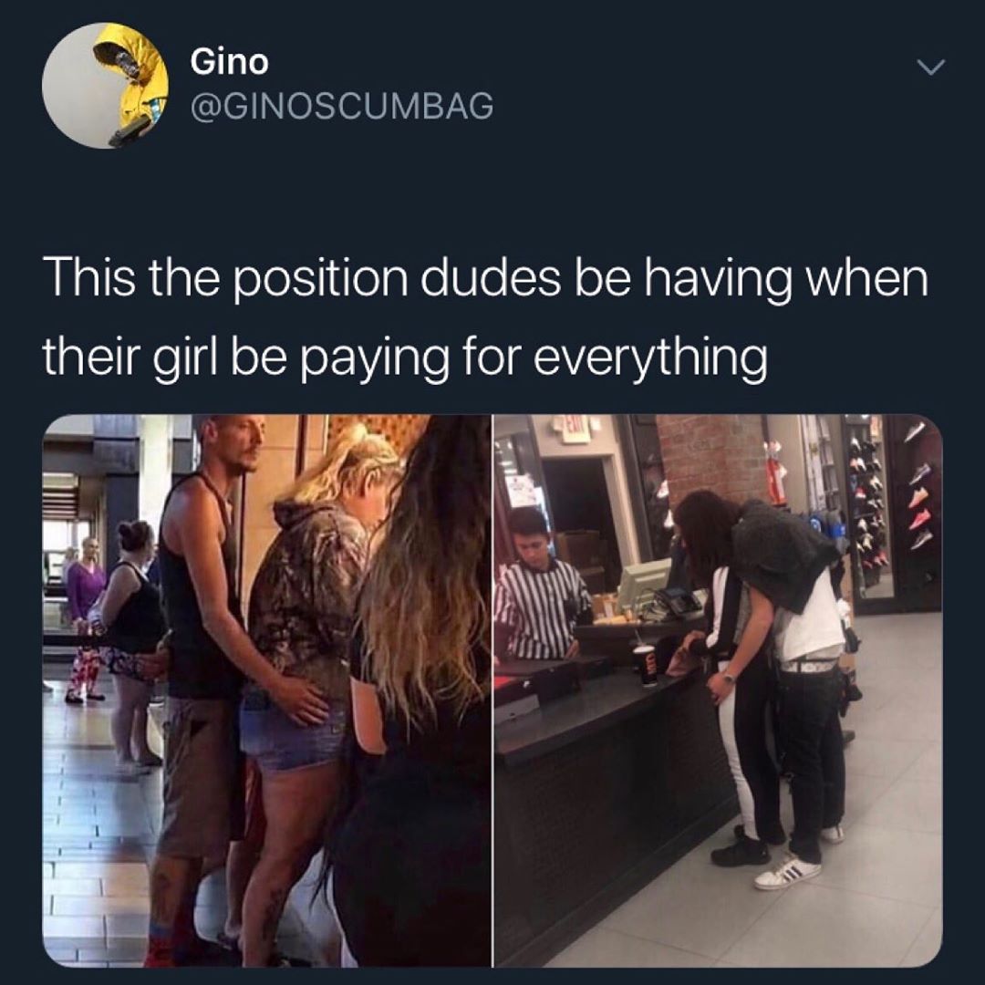 Gino v _2RClellNeEIeNV Xe This the position dudes be having when their girl be paying for everything
