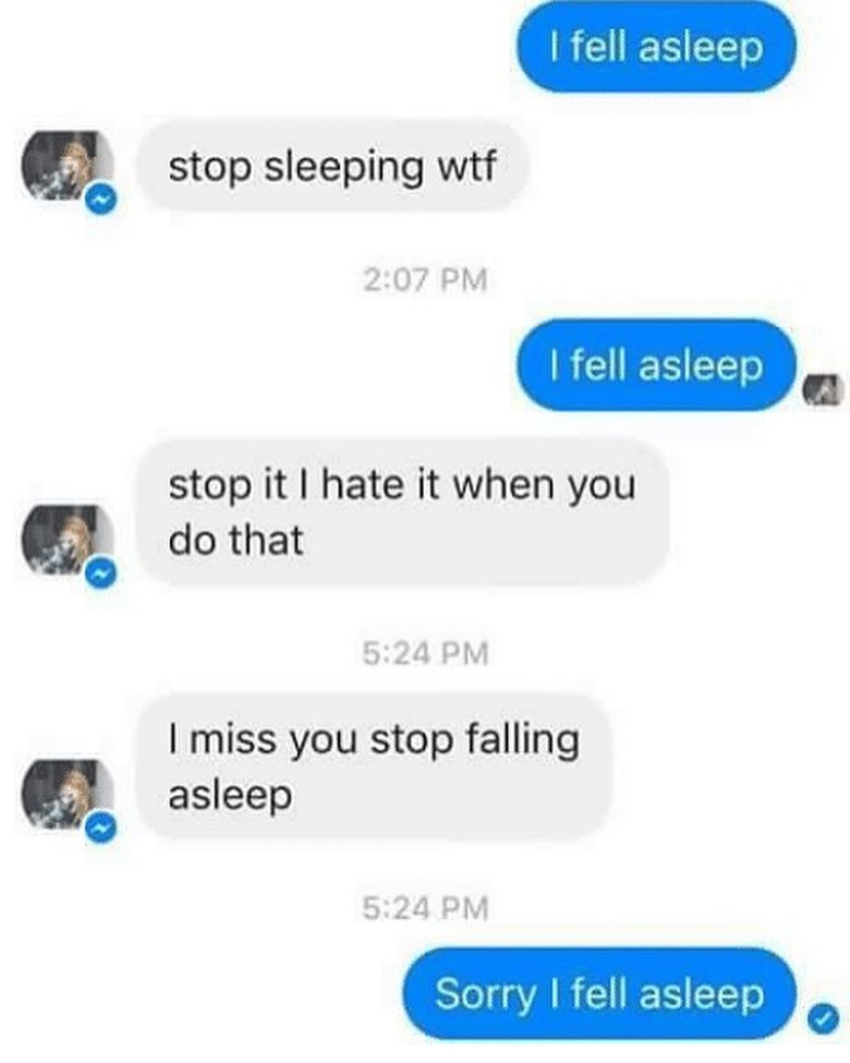 1 F 1To stop sleeping wtf 207 PM fell asleep stop it hate it when you do that 524 PM miss you stop falling asleep 524 PM