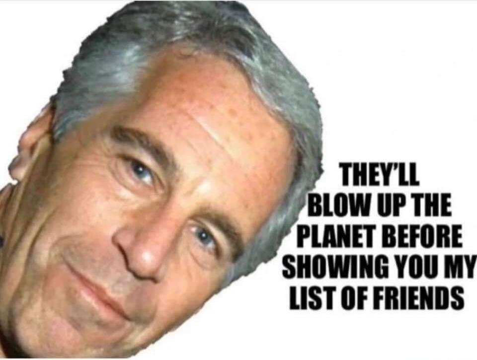 THEY'LL BLOW UP THE PLANET BEFORE SHOWING YOU MY LIST OF FRIENDS