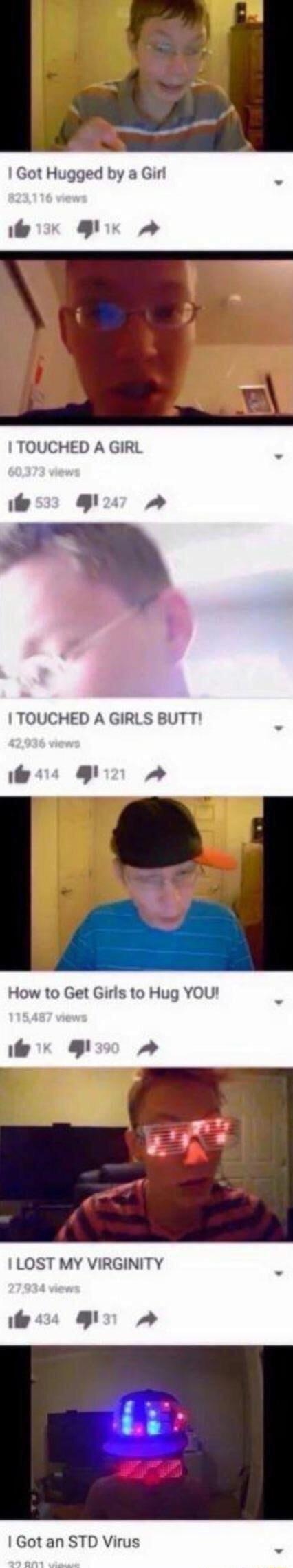 Got Hugged by a Girl e 8 TOUCHED A GIRL TOUCHED A GIRLS BUTT 15 L L How to Get Girls to Hug YOU i g el LOST MY VIRGINITY il in Got an STD Virus