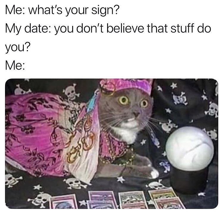 Me whats your sign My date you dont believe that stuff do you