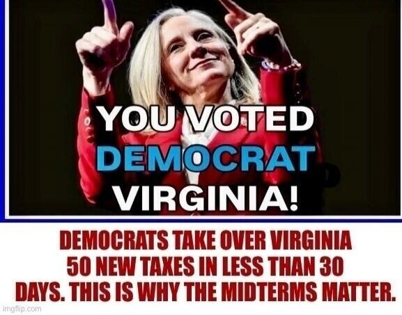 YOU VOTED DEMOCRAT VIRGINIA! DEMOCRATS TAKE OVER VIRGINIA 50 NEW TAXES IN LESS THAN 30 DAYS. THIS IS WHY THE MIDTERMS MATTER.