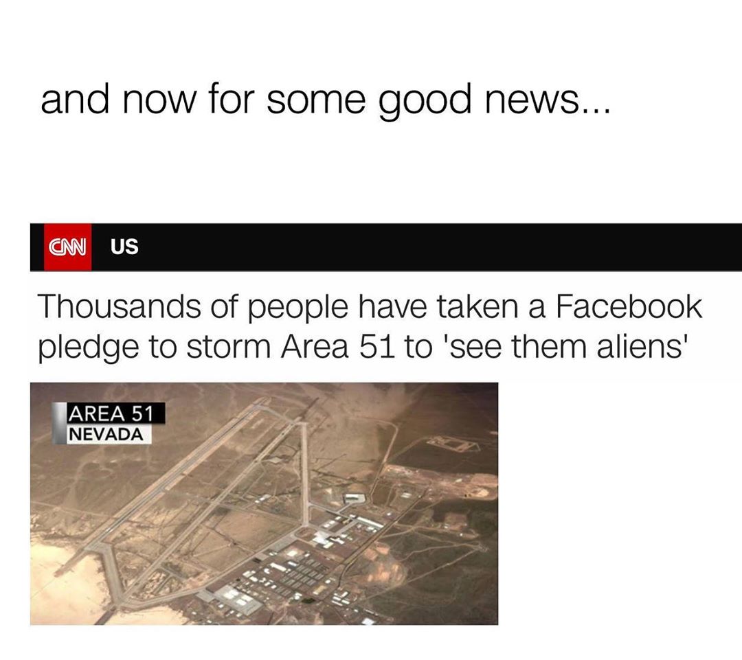 and now for some good news Thousands of people have taken a Facebook pledge to storm Area 51 to see them aliens BAREA 51 Y NEVADA