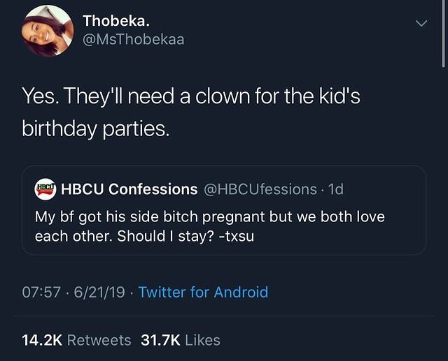 Thobeka a Y S RalelISIEEY Yes Theyll need a clown for the kids birthday parties HBCU Confessions HBCUfessions 1d My bf got his side bitch pregnant but we both love each other Should stay txsu 0757 62119 Twitter for Android WU 1 QR S i W QB CH