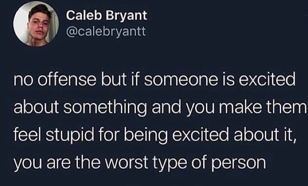 3 Caleb Bryant calebryantt no offense but if someone is excited lololblelnalltalploTale AV eIV EEL R N feel stupid for being excited about it you are the worst type of person