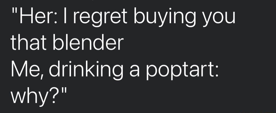 Her regret buying you that blender VNelglalNaleR Nololo Ia why
