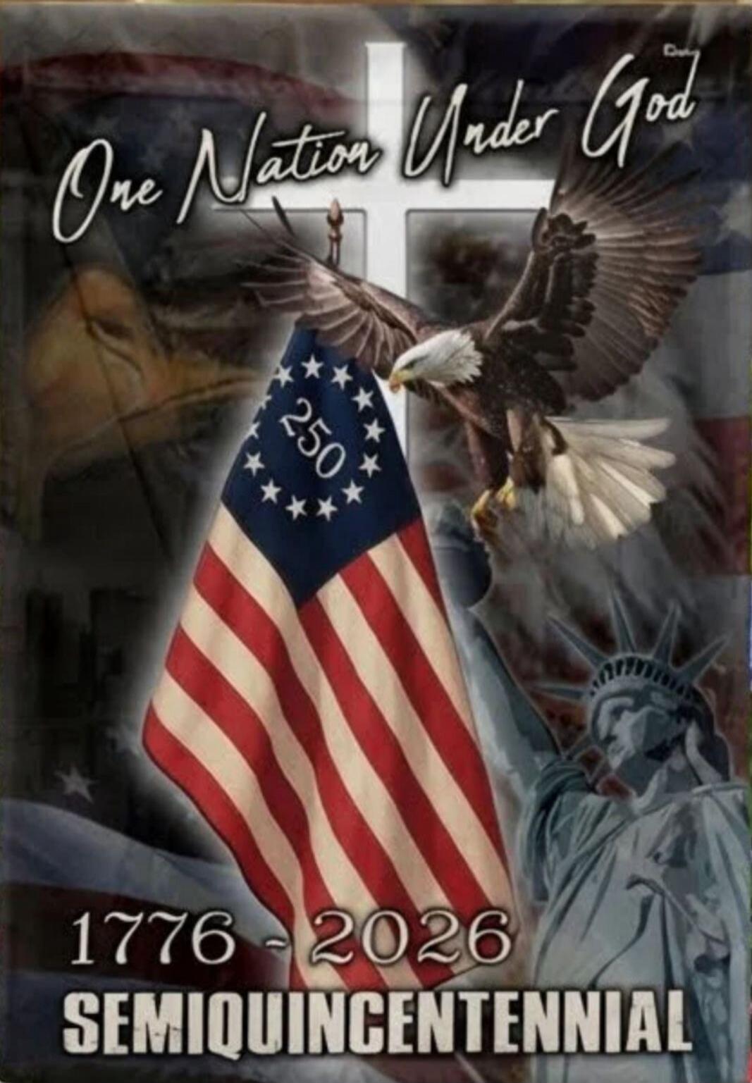 One Nation Under God
250
1776 2026
SEMIQUINCENTENNIAL