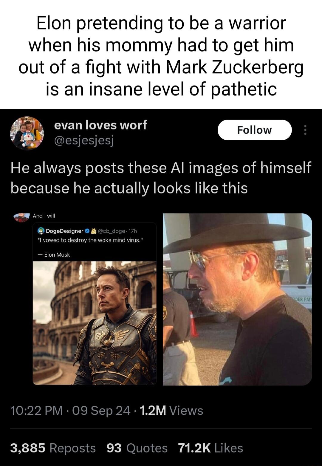 Elon pretending to be a warrior when his mommy had to get him out of a fight with Mark Zuckerberg is an insane level of pathetic y evan loves worf W oS He always posts these Al images of himself because he actually looks like this 12M 11 93 712K