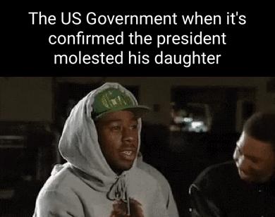 The US Government when its confirmed the president molested his daughter