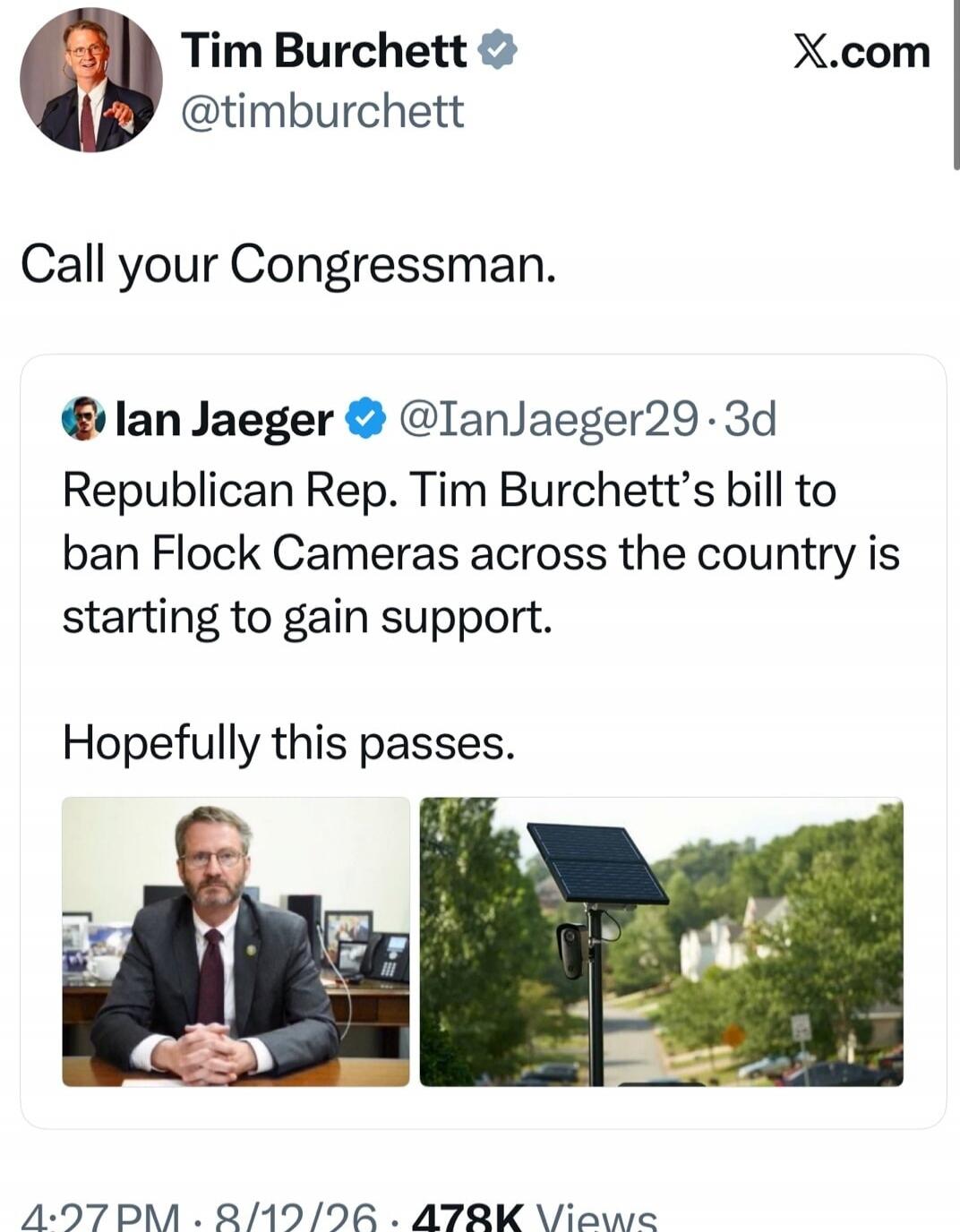 Tim Burchett @timburchett X.com Call your Congressman. Ian Jaeger @IanJaeger29 · 3d Republican Rep. Tim Burchett's bill to ban Flock Cameras across the country is starting to gain support. Hopefully this passes. 4:27 PM · 8/12/26 · 478K Views