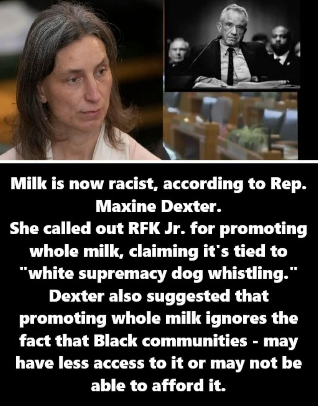Milk is now racist, according to Rep. Maxine Dexter. She called out RFK Jr. for promoting whole milk, claiming it's tied to 