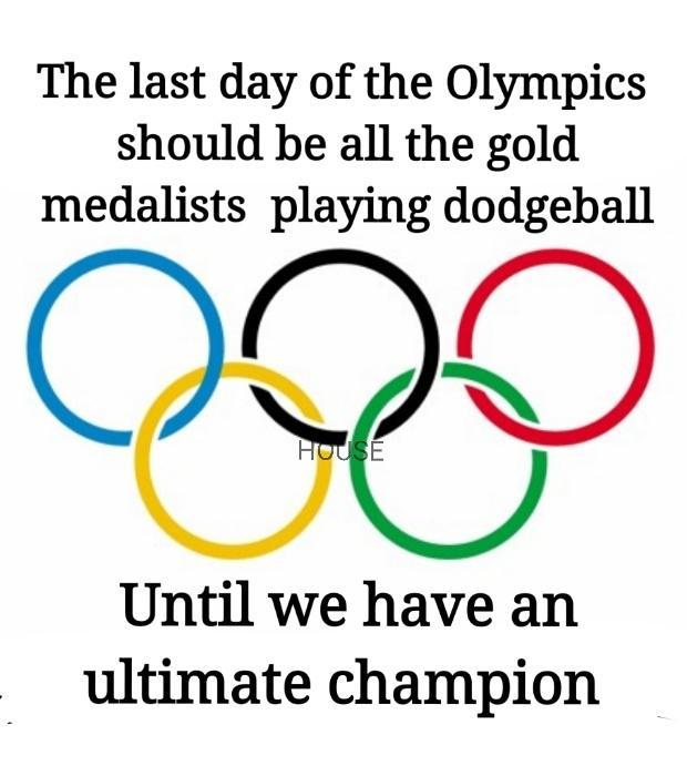 The last day of the Olympics should be all the gold medalists playing dodgeball X Until we have an ultimate champion