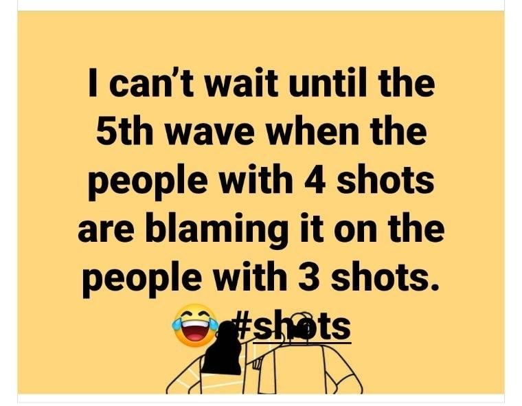 cant wait until the 5th wave when the people with 4 shots are blaming it on the people with 3 shots ts