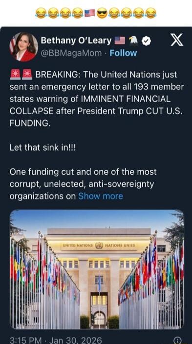 😂😂😂🇺🇸 😎😂😂😂😂😂 BREAKING: The United Nations just sent an emergency letter to all 193 member states warning of IMMINENT FINANCIAL COLLAPSE after President Trump CUT U.S. FUNDING. Let that sink in!!! One funding cut and one of the most corrupt, unelected, anti-sovereignty organizations on Show more