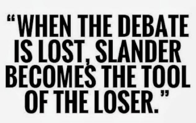 WHEN THE DEBATE IS LOST, SLANDER BECOMES THE TOOL OF THE LOSER.