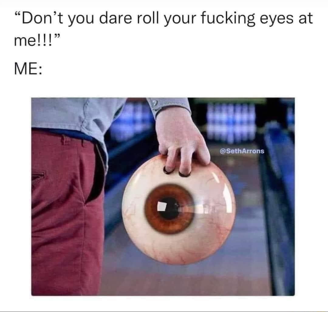 Dont you dare roll your fucking eyes at melll ME