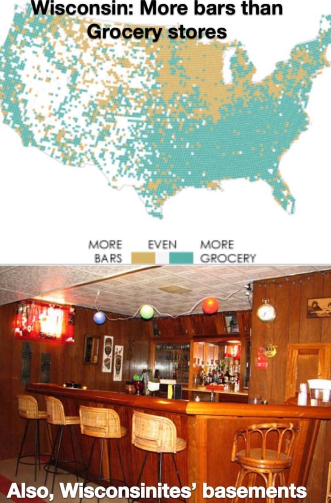 Wisconsin More bars than Grocery stores Also Wisconsinites basemnts