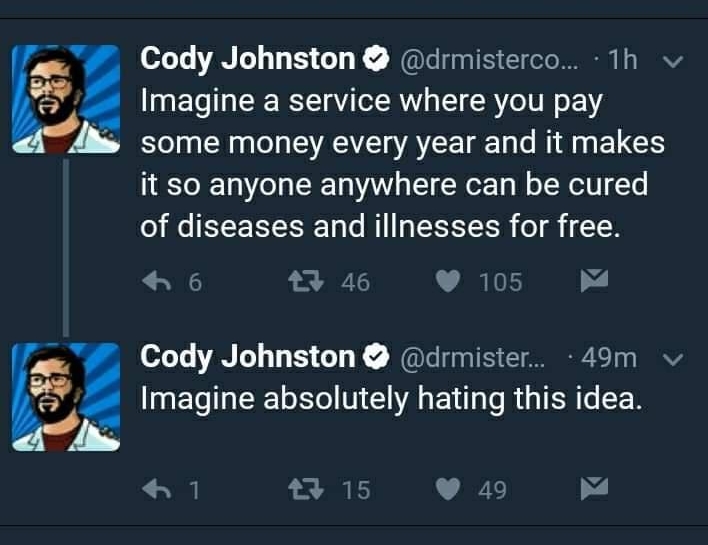 Cody Johnston drmisterco Th Imagine a service where you pay Sl LN o1 SVA W ATCE e MM g BTG it so anyone anywhere can be cured of diseases and illnesses for free L 3 46 105 Cody Johnston drmister 49m Imagine absolutely hating this idea 41 15 49 4