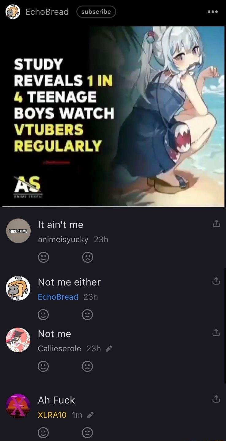 EchoBread subscribe eoe STUDY REVEALS 1IN L TEENAGE BOYS WATCH VTUBERS REGULARLY It aint me FUCK Mg animeisyucky 23h Not me either EchoBread 23h Not me OF 11 o SRvic WP Ah Fuck XLRA10 1m o