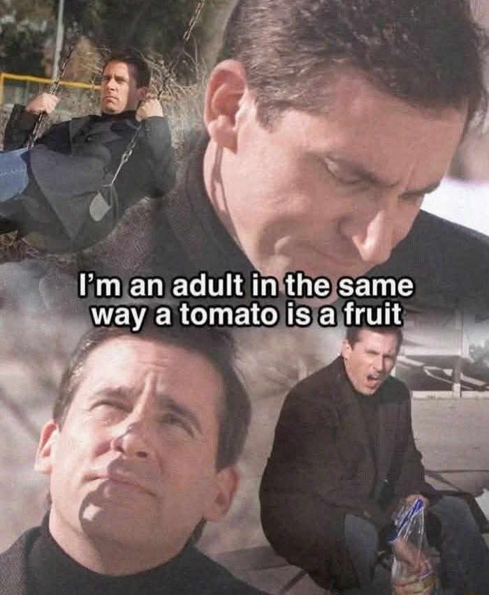 I'm an adult in the same way a tomato is a fruit.