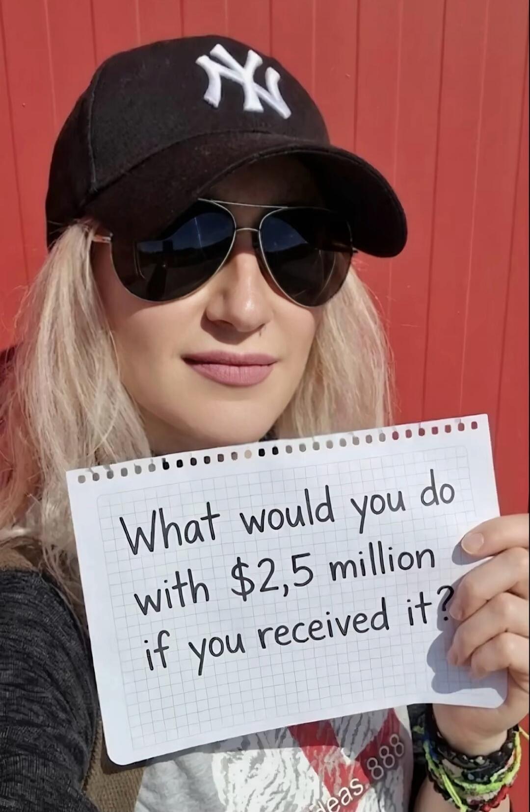 What would you do with $2,5 million if you received it?