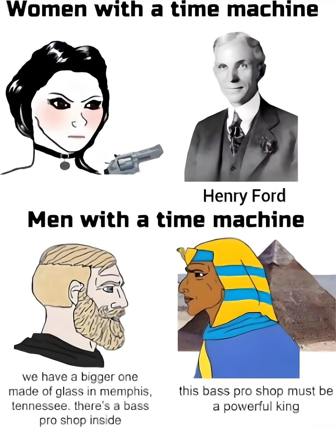 Women with a time machine o Henry Ford Men with a time machine we have a bigger one made of glass in memphis this bass pro shop must be tennessee theres a bass a powerlul king oro shop inside